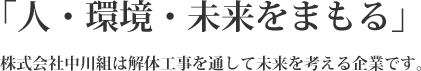 ｢人・環境・未来をまもる｣　株式会社中川組は解体工事を通して未来を考える企業です。